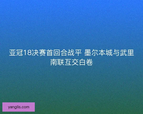 亚冠18决赛首回合战平 墨尔本城与武里南联互交白卷